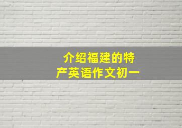 介绍福建的特产英语作文初一