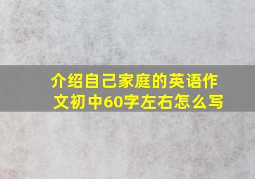 介绍自己家庭的英语作文初中60字左右怎么写