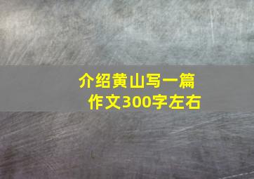 介绍黄山写一篇作文300字左右