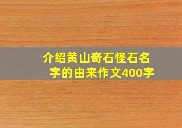 介绍黄山奇石怪石名字的由来作文400字