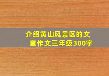 介绍黄山风景区的文章作文三年级300字