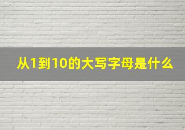 从1到10的大写字母是什么