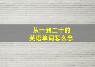 从一到二十的英语单词怎么念