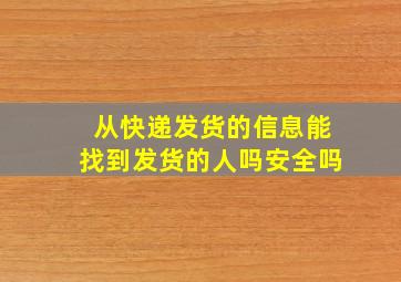 从快递发货的信息能找到发货的人吗安全吗