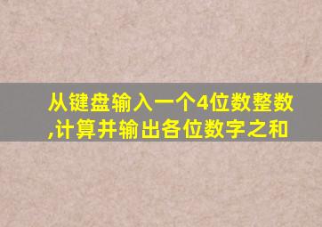 从键盘输入一个4位数整数,计算并输出各位数字之和