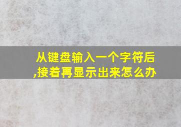 从键盘输入一个字符后,接着再显示出来怎么办