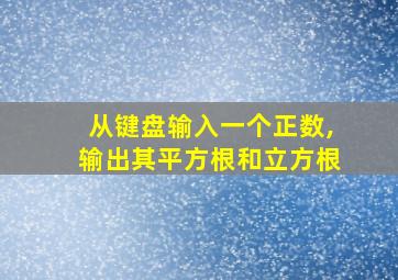 从键盘输入一个正数,输出其平方根和立方根