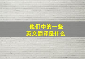 他们中的一些英文翻译是什么