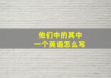 他们中的其中一个英语怎么写