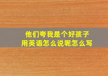 他们夸我是个好孩子用英语怎么说呢怎么写