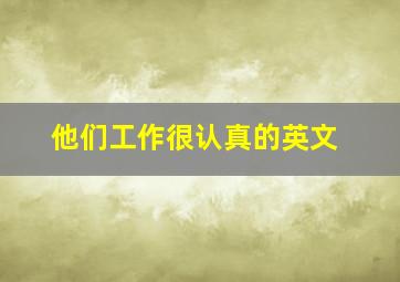 他们工作很认真的英文