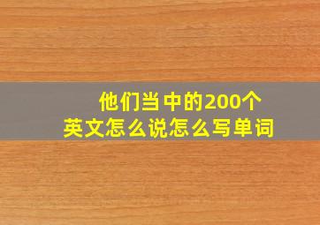 他们当中的200个英文怎么说怎么写单词