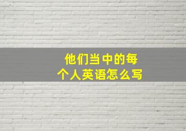 他们当中的每个人英语怎么写