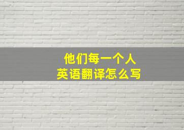 他们每一个人英语翻译怎么写