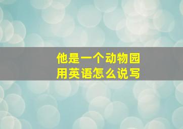 他是一个动物园用英语怎么说写