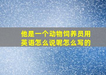 他是一个动物饲养员用英语怎么说呢怎么写的