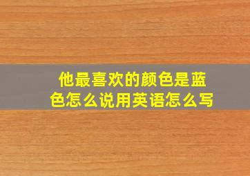 他最喜欢的颜色是蓝色怎么说用英语怎么写