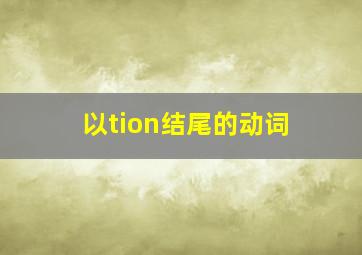 以tion结尾的动词