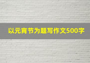 以元宵节为题写作文500字