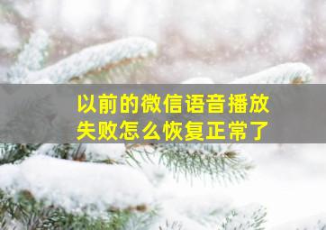 以前的微信语音播放失败怎么恢复正常了