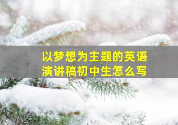 以梦想为主题的英语演讲稿初中生怎么写