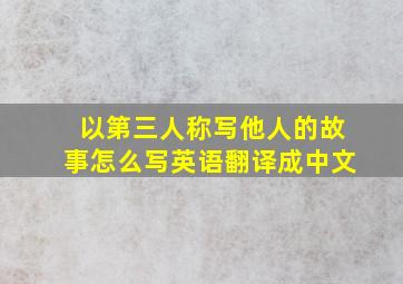 以第三人称写他人的故事怎么写英语翻译成中文