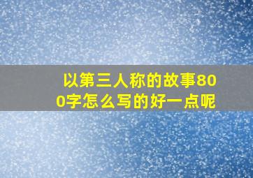 以第三人称的故事800字怎么写的好一点呢