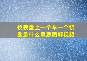 仪表盘上一个车一个钥匙是什么意思图解视频