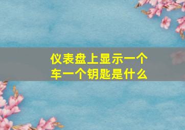 仪表盘上显示一个车一个钥匙是什么