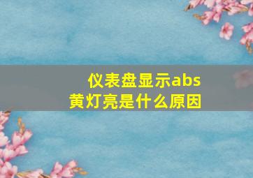 仪表盘显示abs黄灯亮是什么原因