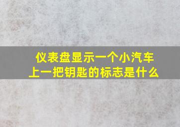 仪表盘显示一个小汽车上一把钥匙的标志是什么