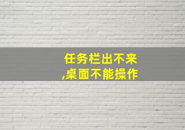 任务栏出不来,桌面不能操作