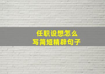 任职设想怎么写简短精辟句子