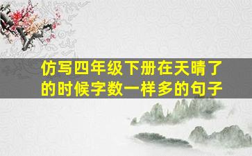 仿写四年级下册在天晴了的时候字数一样多的句子