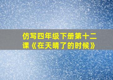 仿写四年级下册第十二课《在天晴了的时候》