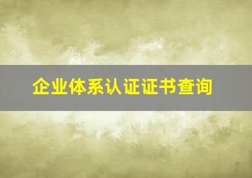 企业体系认证证书查询