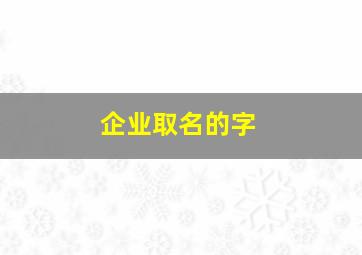 企业取名的字