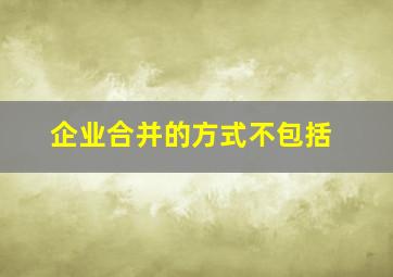 企业合并的方式不包括