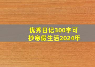 优秀日记300字可抄寒假生活2024年