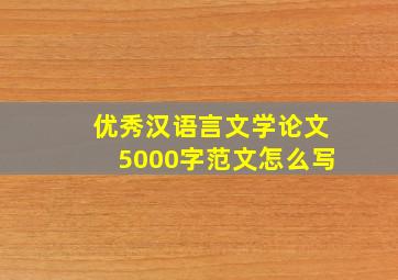 优秀汉语言文学论文5000字范文怎么写