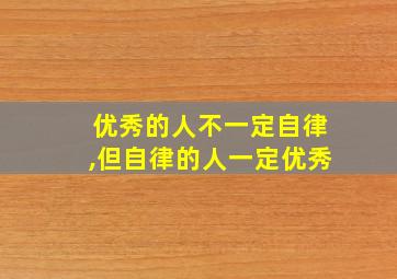 优秀的人不一定自律,但自律的人一定优秀