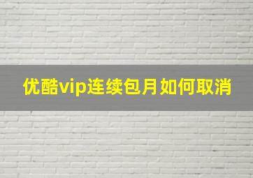 优酷vip连续包月如何取消