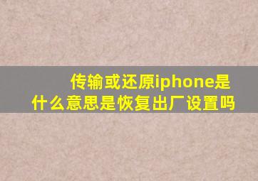 传输或还原iphone是什么意思是恢复出厂设置吗