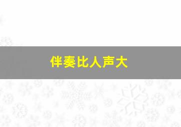 伴奏比人声大