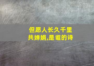 但愿人长久千里共婵娟,是谁的诗