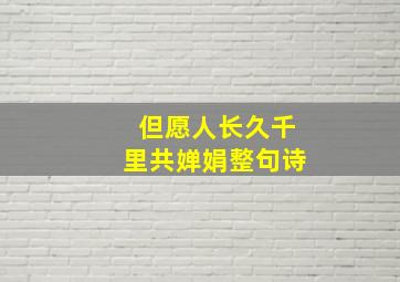 但愿人长久千里共婵娟整句诗