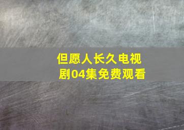 但愿人长久电视剧04集免费观看