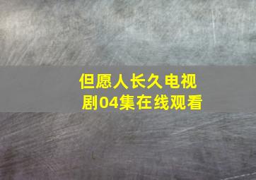 但愿人长久电视剧04集在线观看