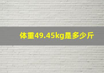 体重49.45kg是多少斤