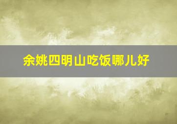 余姚四明山吃饭哪儿好